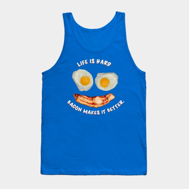 Life Is Hard, Bacon Makes It Better - Bacon and Eggs Smile Tank Top by FatCatSwagger